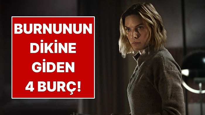 Burnunun Dikine Gitmekten Vazgeçmeyen 4 Burç