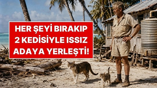 Issız Adaya İki Kedisiyle Yerleşip 16 Yıl Tek Başına Yaşadı