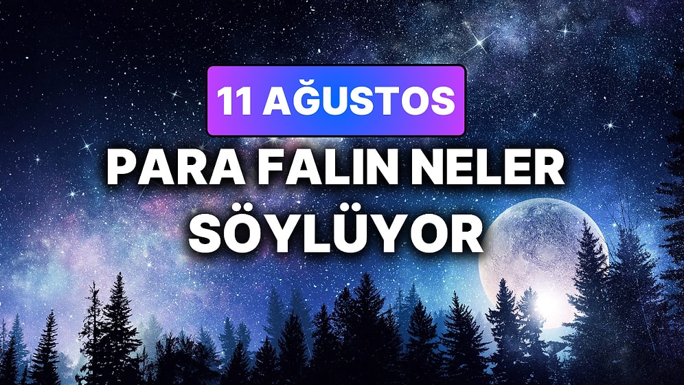 Günlük Para Burç Yorumuna Göre 11 Ağustos Salı Günün Nasıl Geçecek?
