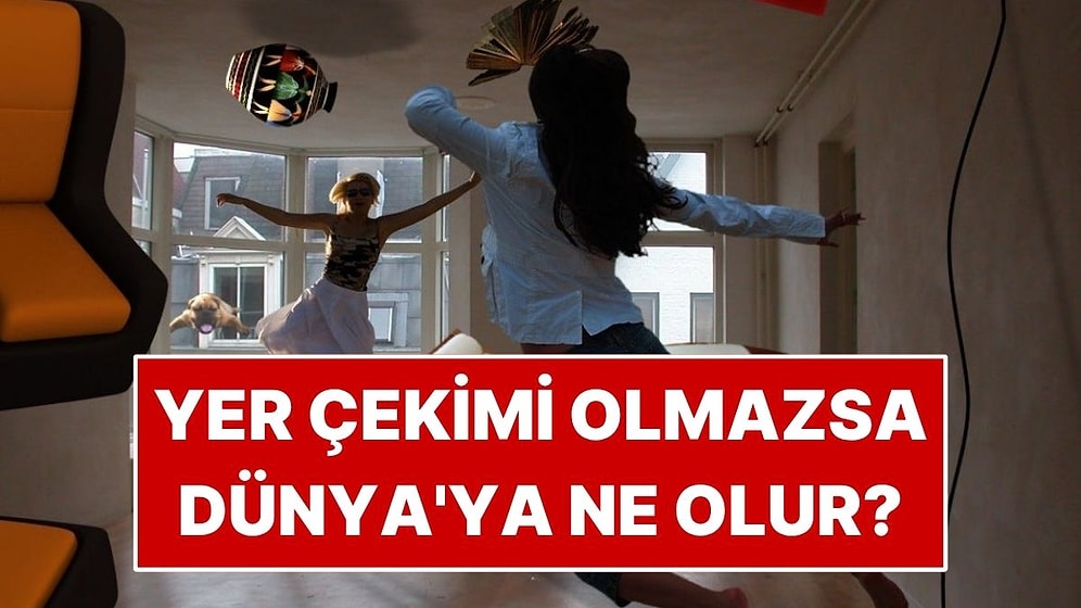 Yer Çekimi Bir Anda Kaybolursa Dünya'ya Ne Olur?