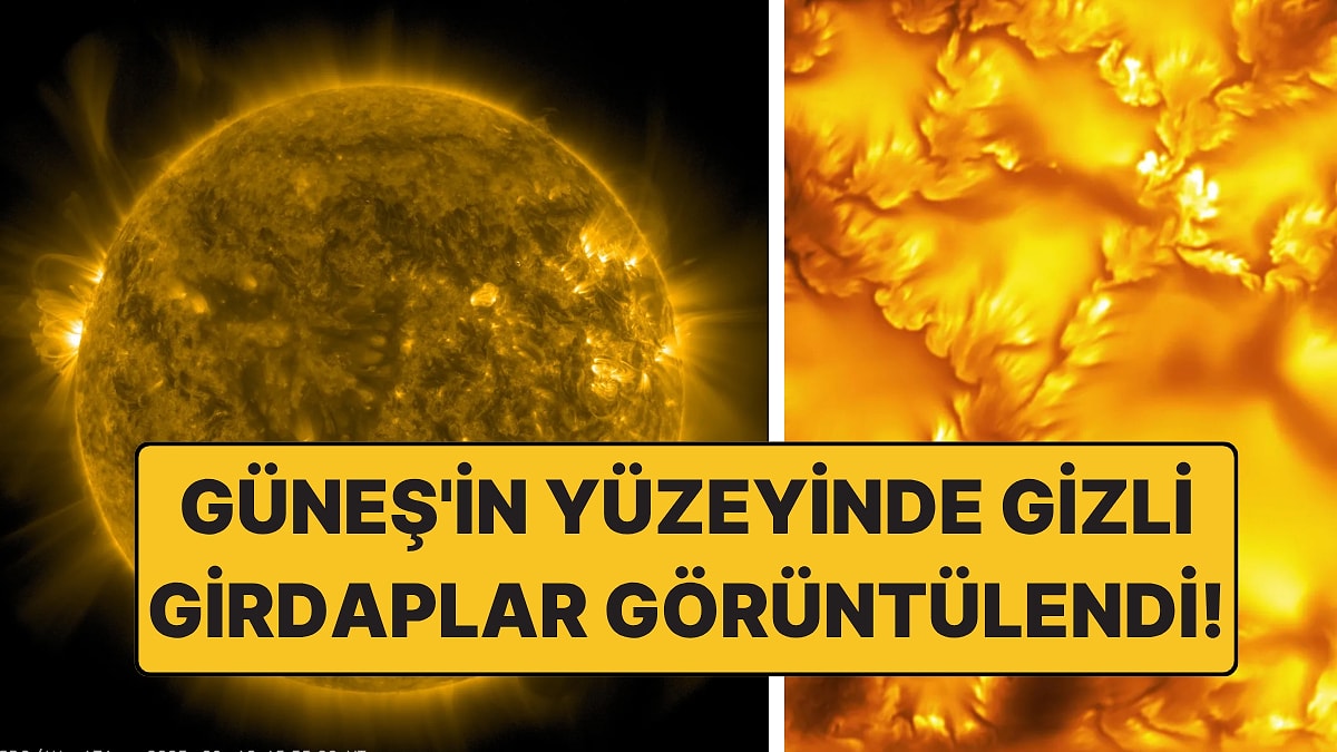 Güneş Böyle Görülmemişti: Yüzeyindeki Dev Plazma Girdapları İlk Kez Görüldü