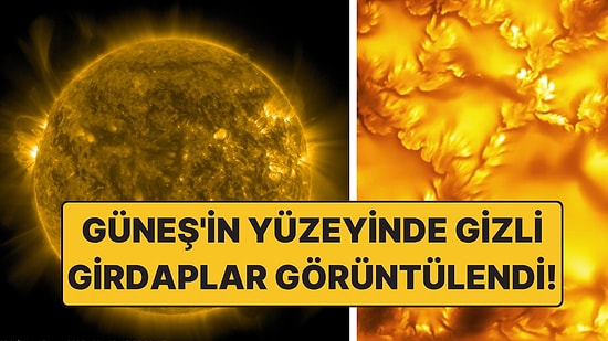 Güneş Böyle Görülmemişti: Yüzeyindeki Dev Plazma Girdapları İlk Kez Görüldü
