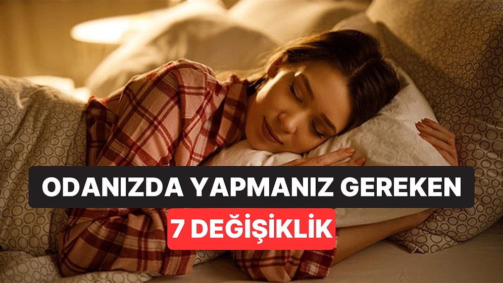 Yatak Odanız Uykunuzu Sabote Ediyor Olabilir: Daha İyi Uyumak İçin 7 Küçük Değişiklik