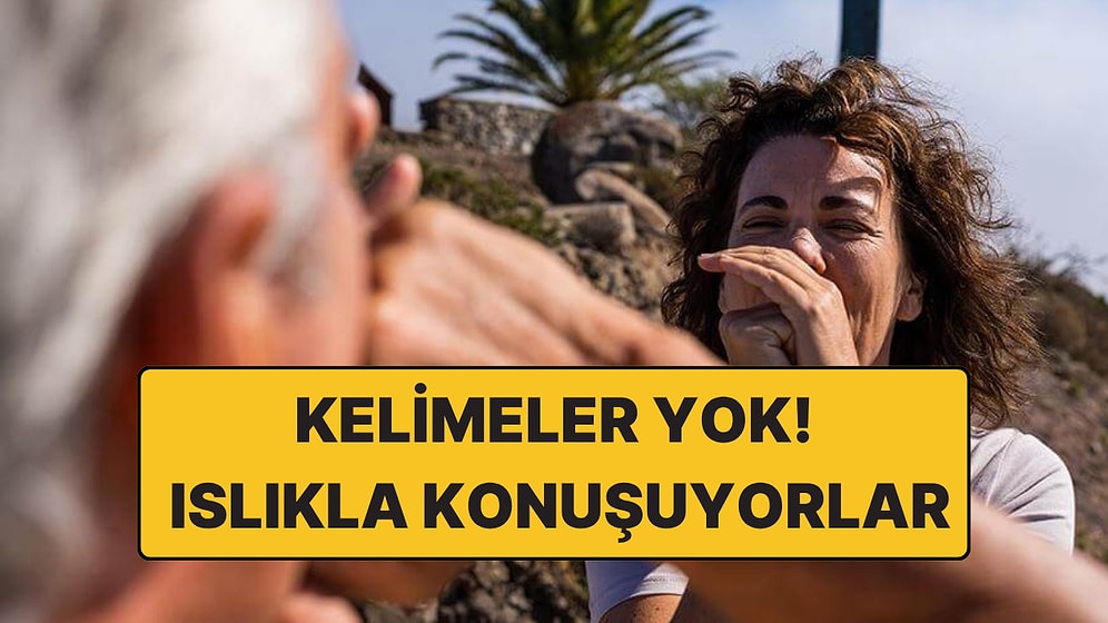 Kelimeler Yok, Islıkla Konuşuyorlar: Dünyanın En Sıra Dışı Dillerinden Biri