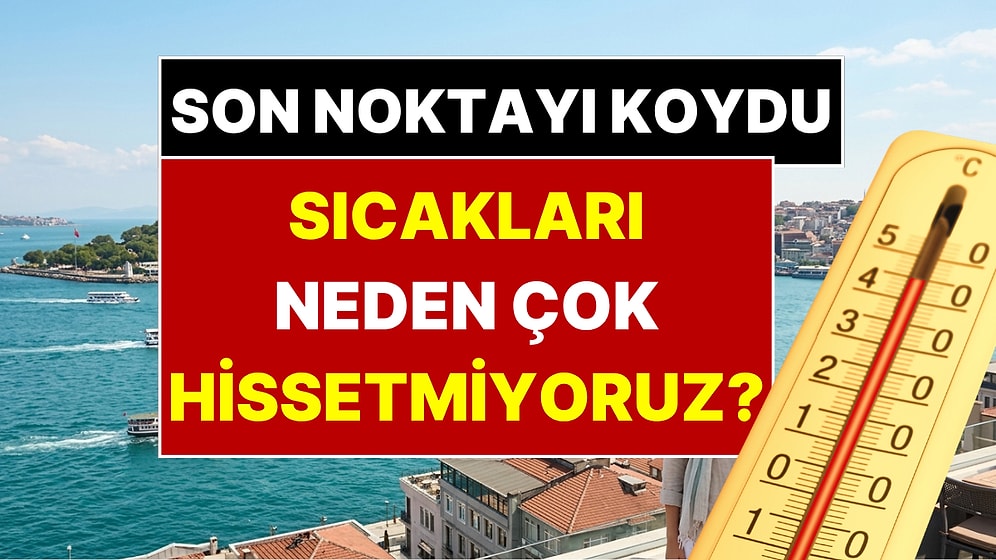 Bu Sene Sıcağı Neden Çok Hissetmedik? AKOM Merak Edilen Gerçeği Açıkladı