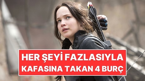 Her Şeyi Fazlasıyla Kafasına Takan 4 Burç