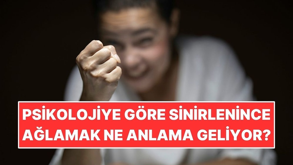 Psikolojiye Göre Sinirlenince Ağlamak Ne Anlama Geliyor?