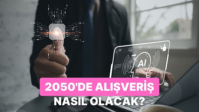 Yapay Zeka Anlatıyor: 2050 Yılında Alışverişte Kullanacağımız İlginç Yöntemler Neler?
