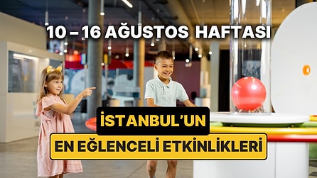 10 – 16 Ağustos İstanbul Çocuk Etkinlikleri: İstanbul'da Bu Hafta Çocuklarla Nereye Gidilir?