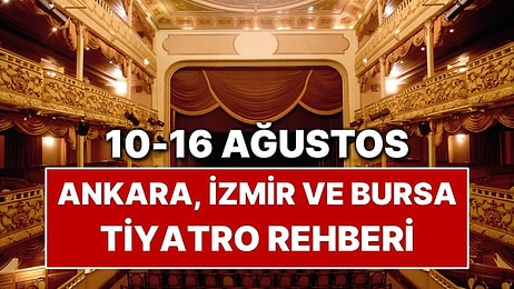 10-16 Ağustos Ankara, İzmir ve Bursa Tiyatro Rehberi