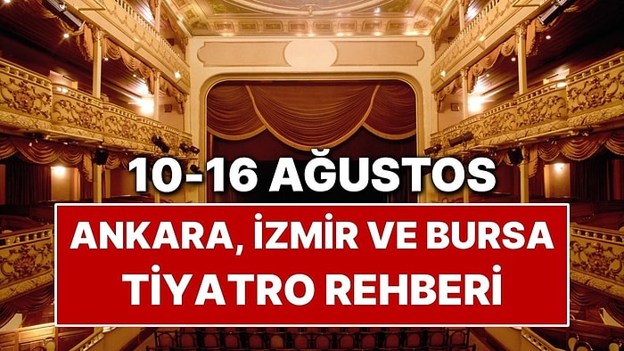 10-16 Ağustos Ankara, İzmir ve Bursa Tiyatro Rehberi