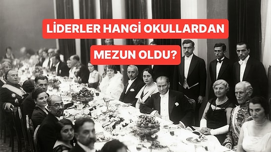 Liderlerin Mezun Oldukları Okulları Doğru Tahmin Edebilecek misin?