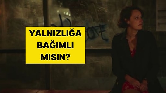 Evet/Hayır Testine Göre Yalnızlığa Bağımlı mısın?