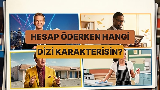 Hesap Öderken Hangi Dizi Karakterine Dönüşüyorsun?