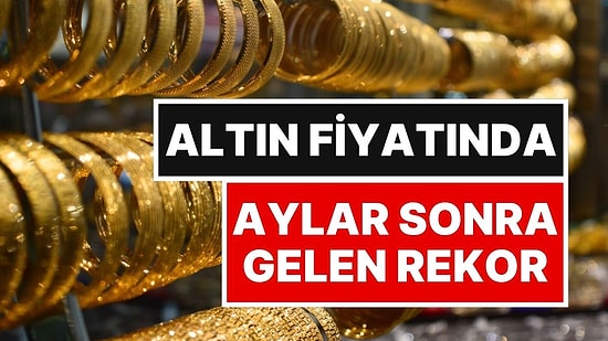 Altın Fiyatında Son 10 Haftanın Rekoru: 11 Ağustos Gram Altın Ne Kadar?