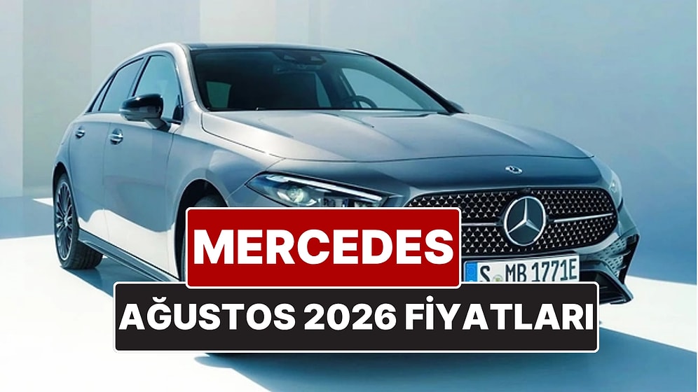 Ağustos 2026 Mercedes Fiyat Listesi! İşte Mercedes A, B, C, E ve G Serisi Güncel Fiyatları