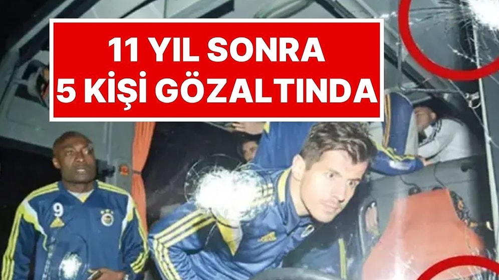 Fenerbahçe Takım Otobüsüne 2015 Yılında Yapılan Saldırıda 5 Kişi Gözaltına Alındı