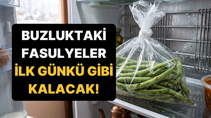 Kışlık Fasulyenin Dondurucuda Lastik Gibi Olmasını Engelleyen 3 Dakikalık Yöntem!