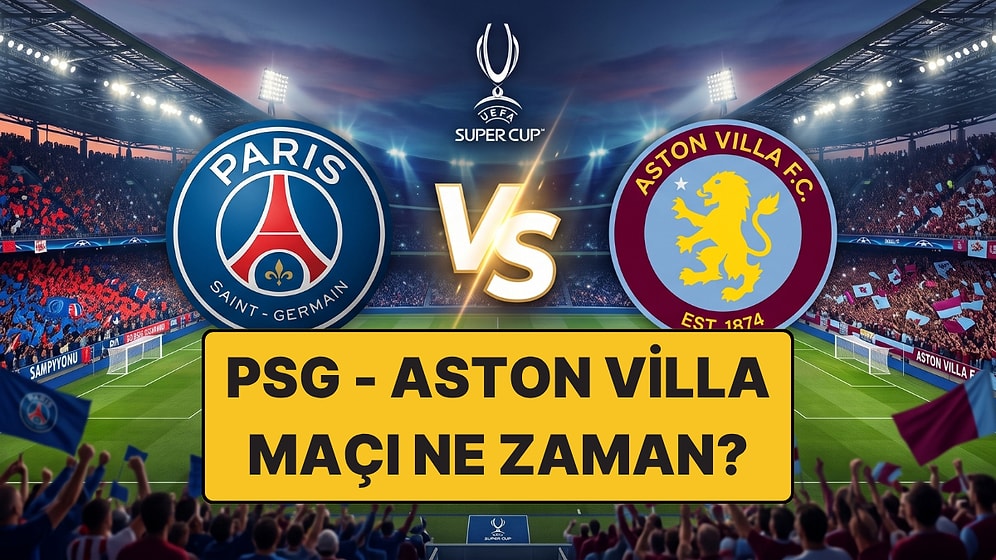 PSG - Aston Villa Maçı Ne Zaman? UEFA Süper Kupa Saat Kaçta, Hangi Kanalda Şifresiz İzlenir?