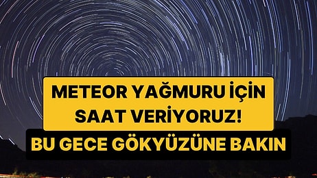 Saatte 100 Meteor! 2026 Perseid Meteor Yağmuru İl İl İzleme Saatleri
