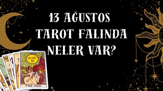Tarot Falına Göre 13 Ağustos Perşembe Günü Senin İçin Nasıl Geçecek?