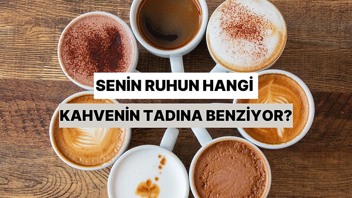 Senin Ruhun Hangi Kahvenin Tadına Benziyor?
