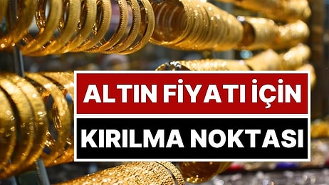 Altın Fiyatı İçin Kırılma Noktası: Gram Altın Son 3 Ayın En Yüksek Seviyesinde!