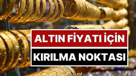 Altın Fiyatı İçin Kırılma Noktası: Gram Altın Son 3 Ayın En Yüksek Seviyesinde!