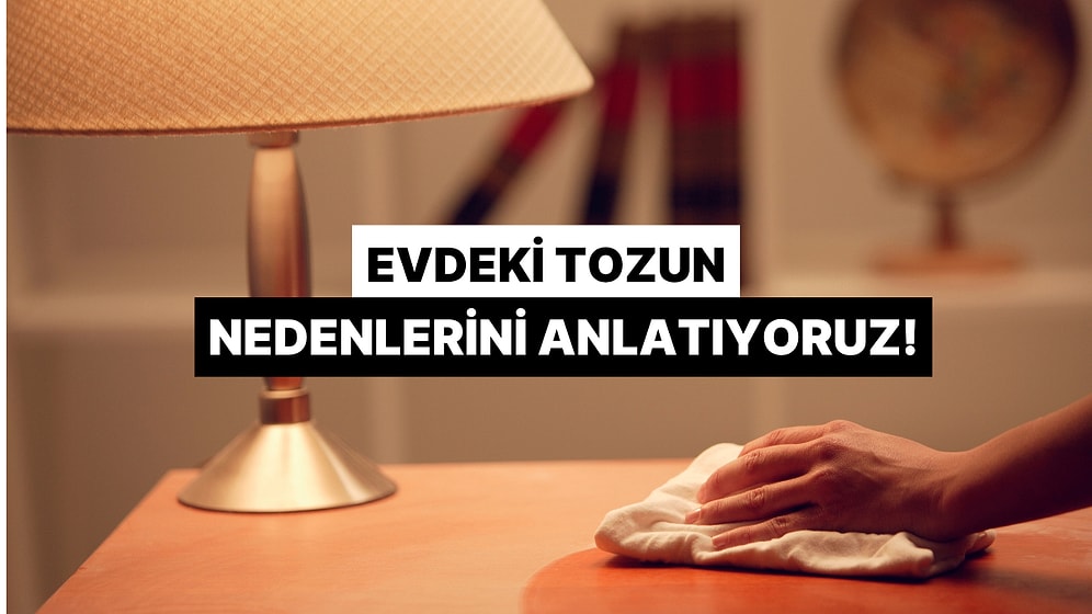 Eviniz Sürekli Tozlanıyor mu? İşte Muhtemel Nedenleri
