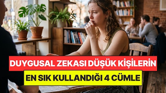 Psikologlar Açıkladı: Düşük Duygusal Zekaya Sahip Kişilerin En Sık Kullandığı 4 İfade