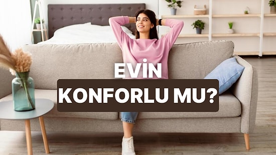 Senin Evin Ne Kadar Konforlu?