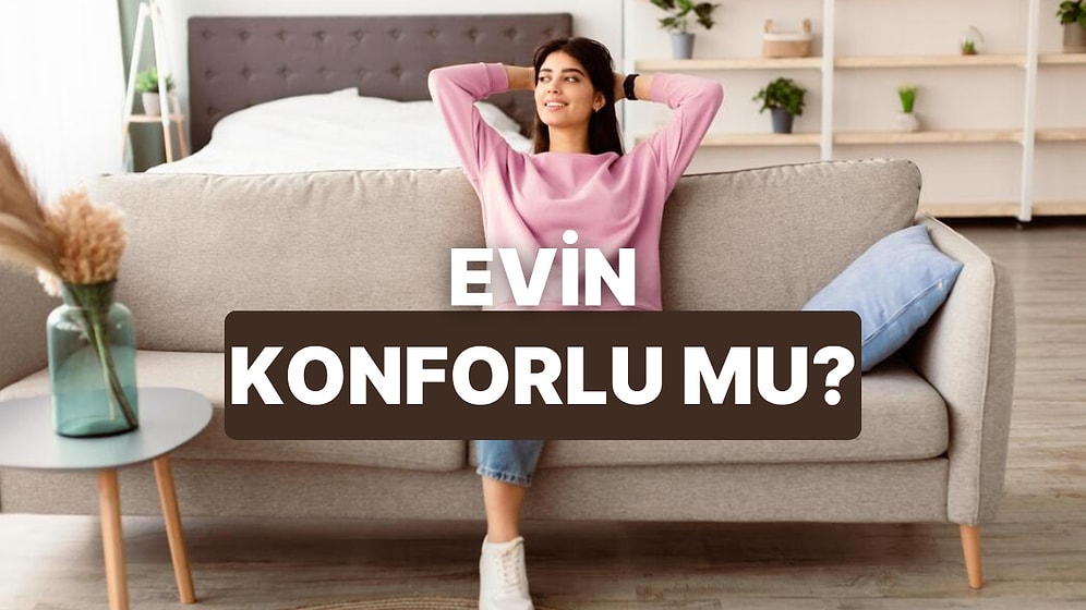 Senin Evin Ne Kadar Konforlu?