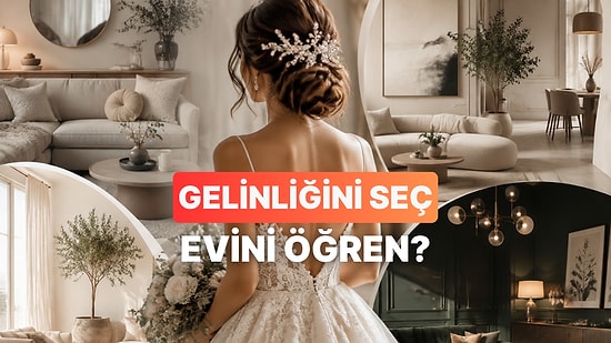 Seçtiğin Gelinliğe Göre Gelecekteki Evinin Dekorasyonunu Söylüyoruz!