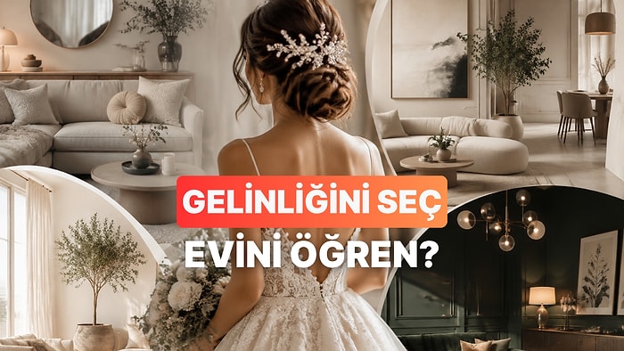 Seçtiğin Gelinliğe Göre Gelecekteki Evinin Dekorasyonunu Söylüyoruz!