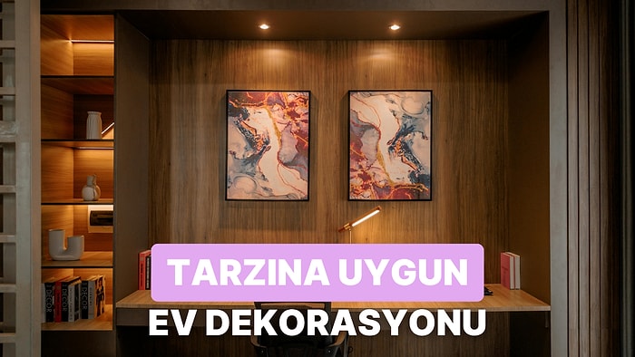 Tarzına Uygun Bir Ev Dekorasyonu Nasıl Yapılır? Adım Adım Anlatıyoruz!