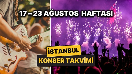 17 – 23 Ağustos İstanbul Konser Takvimi: İstanbul'da Bu Haftanın En Eğlenceli Konserleri ve Partileri