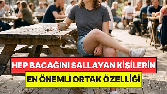 Psikologlar Açıkladı: Otururken Sürekli Bacağını Sallayan Kişilerin Ortak Noktası