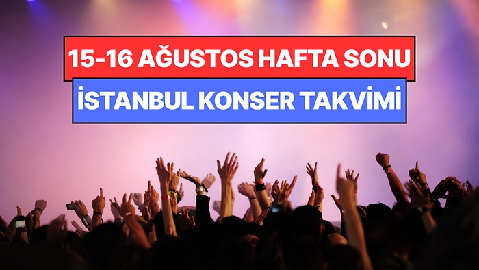 İstanbul'da Bu Hafta Sonu Kaçırmamanız Gereken Konserler: 15 - 16 Ağustos Günleri Müziğe Doyamayacaksınız!