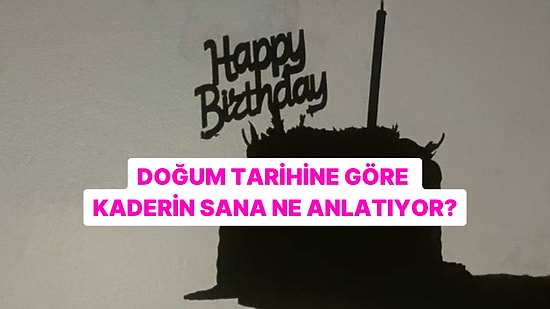 Doğum Tarihine Göre Kaderin Sana Ne Anlatıyor?