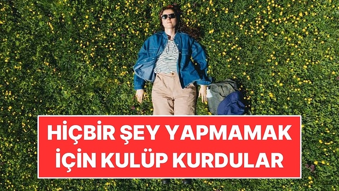İnsanlar Hiçbir Şey Yapmamak İçin Kulüp Kurdu