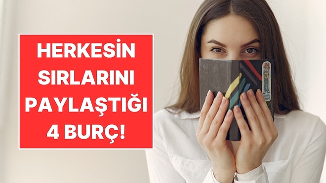 Herkesin Sırrını Gözünü Kırpmadan Anlattığı 4 Burç