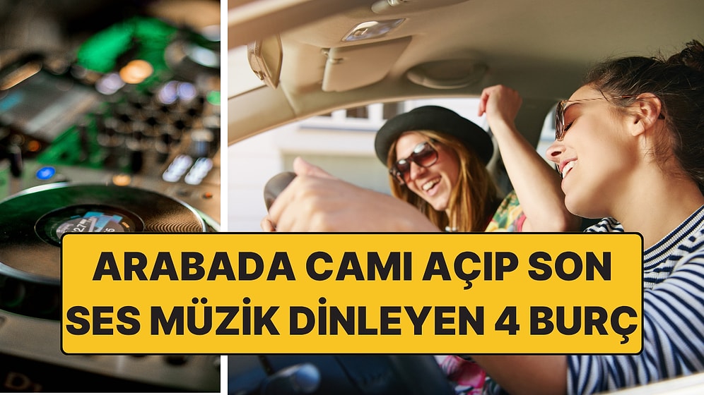Arabada Camı Açıp Son Ses Müzik Dinleyen 4 Burç
