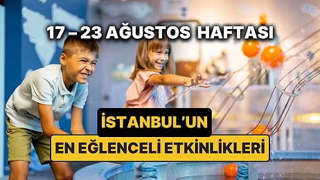 17 – 23 Ağustos İstanbul Çocuk Etkinlikleri: İstanbul'da Bu Hafta Çocuklarla Nereye Gidilir?