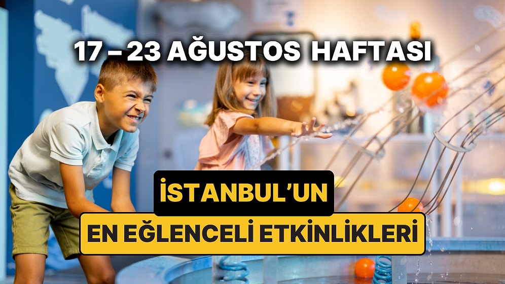 17 – 23 Ağustos İstanbul Çocuk Etkinlikleri: İstanbul'da Bu Hafta Çocuklarla Nereye Gidilir?