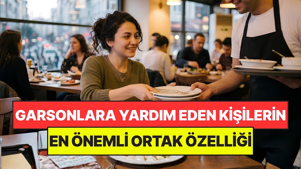 Psikologlar Açıkladı: Restoranda Boşları Toplamaya Yardım Eden Kişilerin Ortak Noktası