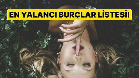En Yalancı Burçlar Listesi! Sen Kaçıncı Sıradasın?
