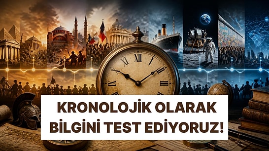 Bu Olayları Doğru Kronolojik Sıraya Koyabilecek misin?