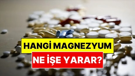 Glisinat, Malat, Sitrat... Hangi Magnezyum Ne İşe Yarar?