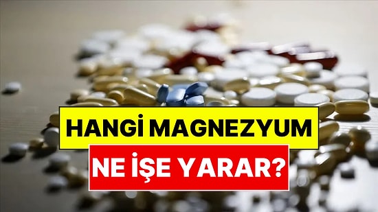 Glisinat, Malat, Sitrat... Hangi Magnezyum Ne İşe Yarar?