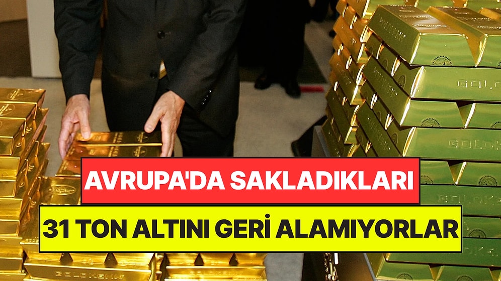 Avrupa'ya Güvenip Verdikleri 31 Ton Altını Geri Alamıyorlar: 4.4 Milyar Dolar Saklı Kaldı